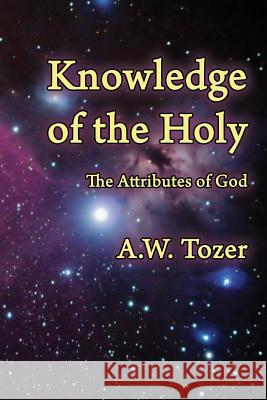 Knowledge of the Holy: The Attributes of God A. W. Tozer 9781630730499 Faithful Life Publishers