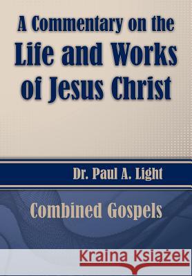 A Commentary on the Life and Works of Jesus Christ Paul a. Light 9781630730710