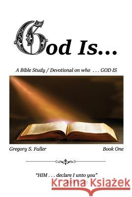 God Is . . . Gregory S. Fuller 9781630730833 Faithful Life Publishers