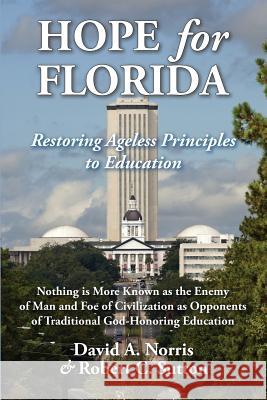 Hope for Florida: Restoring Ageless Principles to Education Robert C. Sutton David a. Norris 9781630731069 Faithful Life Publishers