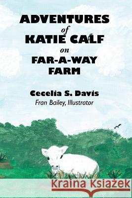 Adventures of Katie Calf on Far-A-Way Farm Cecelia Davis Fran Bailey 9781630731083 Faithful Life Publishers