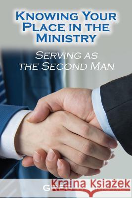 Knowing Your Place in the Ministry: Serving as the Second Man Greg Wilmore 9781630731533 Faithful Life Publishers