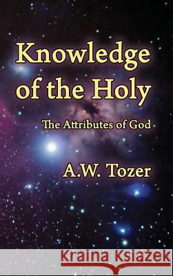 Knowledge of the Holy: The Attributes of God A. W. Tozer 9781630731779 Faithful Life Publishers