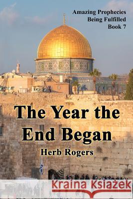 The Year the End Began Herb Rogers 9781630732264 Faithful Life Publishers