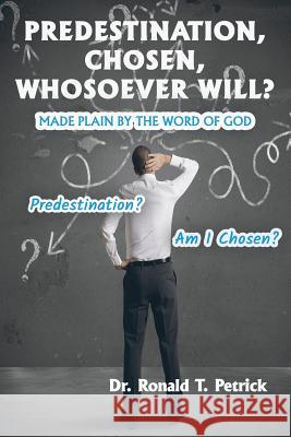 Predestination, Chosen, Whosoever Will? Ronald Petrick 9781630732707