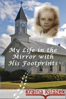 My Life in the Mirror with His Footprints Sallie Jane 9781630733490