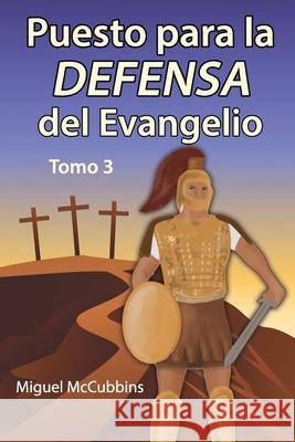 Puesto para la Defensa del Evangelio: La Doctrina de Soteriología, Tomo Tres Miguel D McCubbins 9781630733605 Faithful Life Publishers
