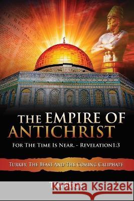 The Empire of Antichrist: For the Time is Near Tim Buck 9781630733667