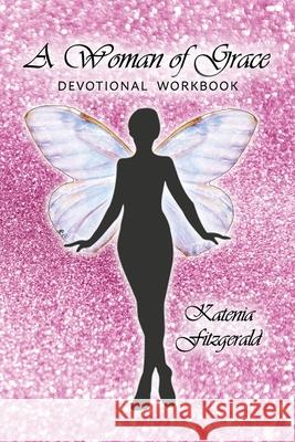 A Woman of Grace: Devotional Workbook Katenia Fitzgerald 9781630733711 Faithful Life Publishers