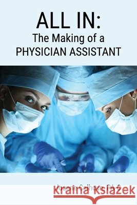 All in: The Making of a PHYSICIAN ASSISTANT Joanne Calhoun 9781630733735