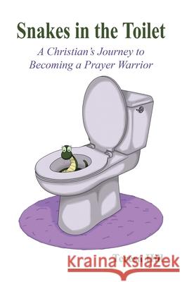 Snakes in the Toilet: A Christian's Journey to Becoming a Prayer Warrior Teresa Hill, Carina Diaz 9781630733797