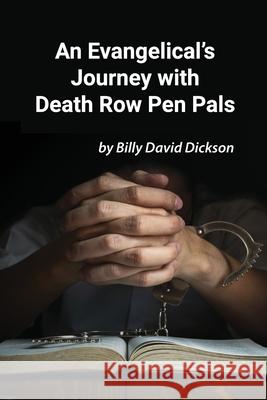 An Evangelical's Journey with Death Row Pen Pals Billy Dickson 9781630733865