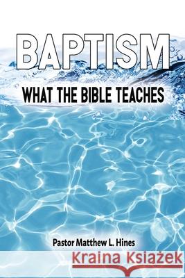 Baptism: What the Bible Teaches Matthew L Hines 9781630733902 Faithful Life Publishers