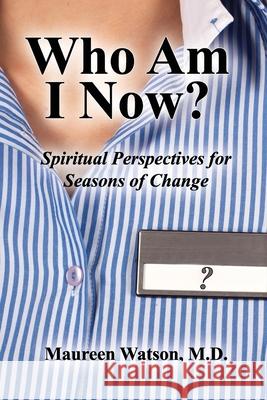 Who Am I Now?: Spiritual Perspectives for Seasons of Change Maureen Watson 9781630734084
