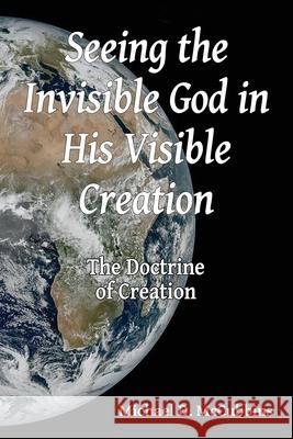 Seeing the Invisible God in His Visible Creation Michael David McCubbins 9781630735456 Faithful Life Publishers