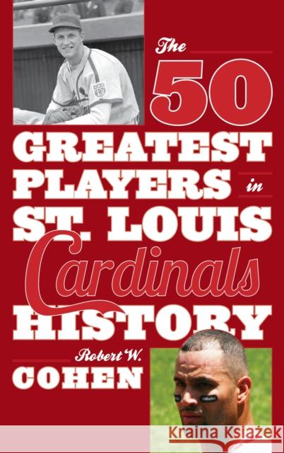 The 50 Greatest Players in St. Louis Cardinals History Robert W. Cohen 9781630760854 Taylor Trade Publishing