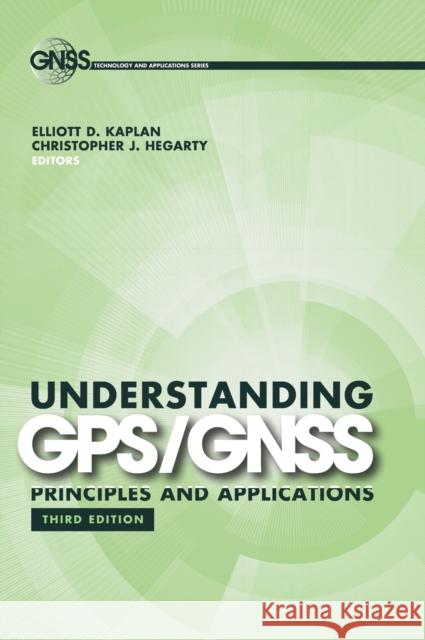 Understanding GPS/GNSS: Principles and Applications, Third Edition Kaplan, Elliott D. 9781630810580 Artech House Publishers