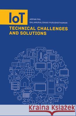 Iot Technical Challenges and Solutions Arpan Pal Balamuralidhar Purushothaman 9781630811112 Artech House Publishers