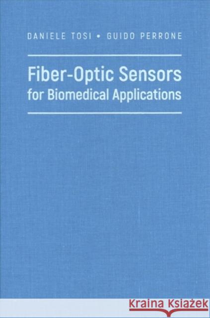 Fiber-Optic Sensors for Biomedical Applications Daniele Tosi Guido Perrone 9781630811525 Artech House Publishers