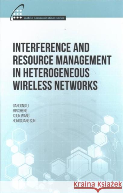 Interference and Resource Management in Heterogeneous Wireless Networks Jiandong Li Ming Sheng Xijun Wang 9781630813406 Artech House Publishers