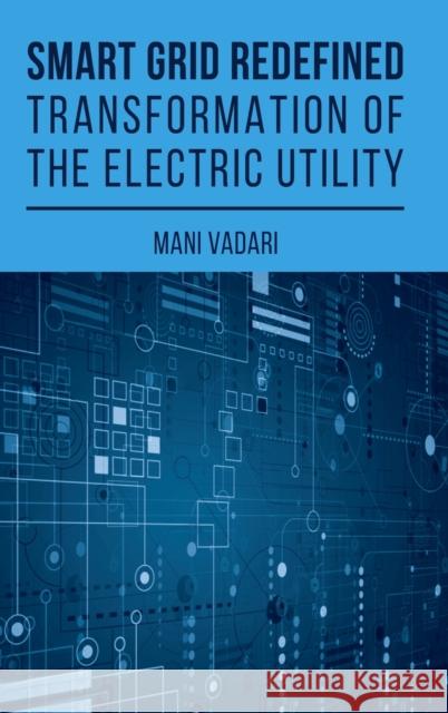 Smart Grid Redefined: Transformation of the Electric Utility Vadari, Mani 9781630814762