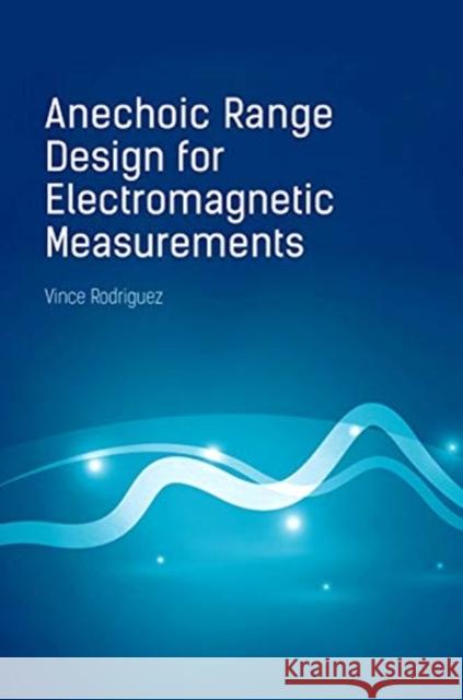 Anechoic Range Design for Electromagnetic Measurements Vince Rodriguez 9781630815370