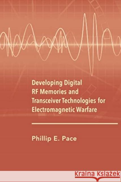 Developing Digital RF Memories and Transceiver Technologies for Electromagnetic Warfare Pace, Phillip 9781630816971 Artech House Publishers