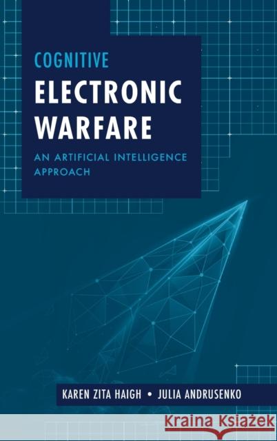 Cognitive Electronic Warfare: An Artificial Intelligence Approach Haigh, Karen Z. 9781630818111 Artech House Publishers