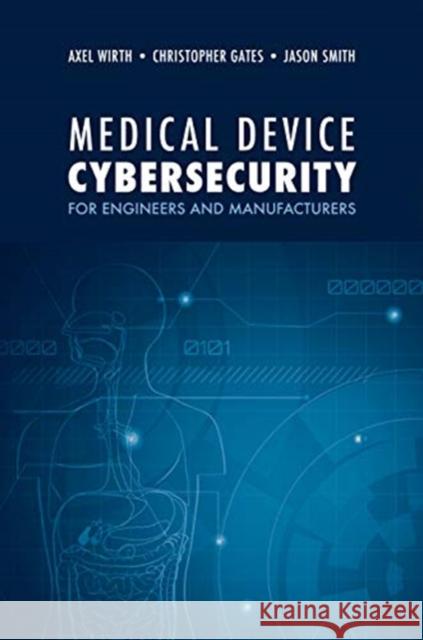 Medical Device Cybersecurity for Engineers and Manufacturers Wirth, Axel 9781630818159 Artech House Publishers