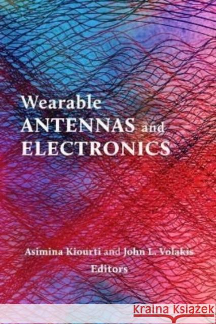 Wearable Antennas and Electronics Asimina Kiourti John L. Volakis 9781630818210