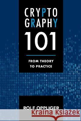 Cryptography 101: From Theory to Practice Oppliger, Rolf 9781630818463 Artech House Publishers