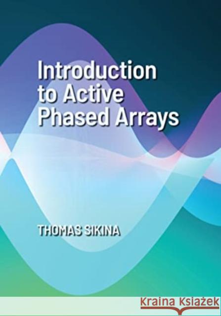 Introduction to Active Phased Arrays Thomas Sikina 9781630818661 Artech House Publishers