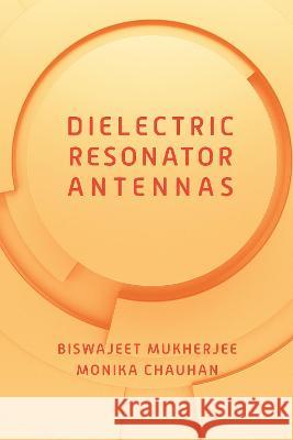 Dielectric Resonator Antennas Mukherjee, Biswajeet 9781630818708 ARTECH HOUSE BOOKS