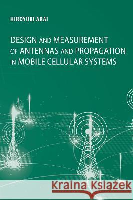 Design and Measurement of Antenna and Propagation in Mobile Cellular Systems Arai, Hiroyuki 9781630818906 ARTECH HOUSE BOOKS