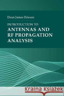 Introduction to Antennas and RF Propagation Analysis Dean James Friesen 9781630819286 Artech House Publishers