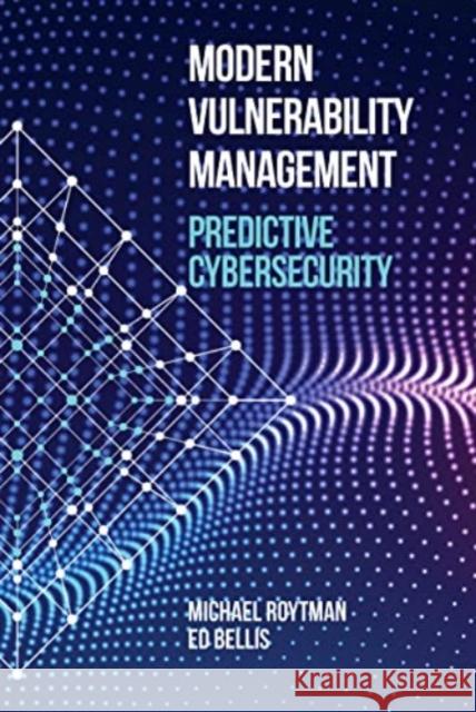 Modern Vulnerability Management: Predictive Cybersecurity Michael Roytman Ed Bellis 9781630819385 Artech House Publishers