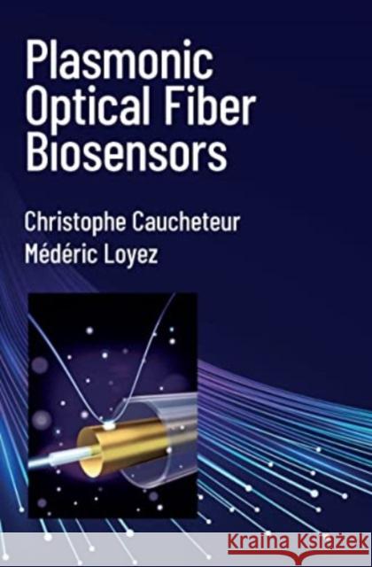 Plasmonic Optical Fiber Biosensors Christophe Caucheteur M?d?ric Loyez 9781630819712 Artech House Publishers