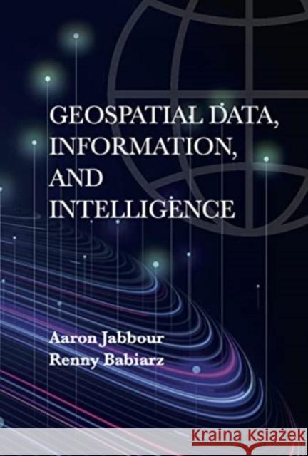 Geospatial Data, Information, and Intelligence Renny Babiarz 9781630819798