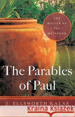 The Parables of Paul: The Master of the Metaphor Kalas, J. Ellsworth 9781630882532 Abingdon Press