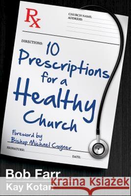 10 Prescriptions for a Healthy Church Bob Farr Kay Kotan 9781630883157 Abingdon Press
