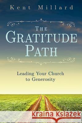 The Gratitude Path: Leading Your Church to Generosity M. Kent Millard 9781630883195 Abingdon Press