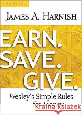 Earn. Save. Give. Leader Guide: Wesley's Simple Rules for Money James A. Harnish 9781630883959 Abingdon Press