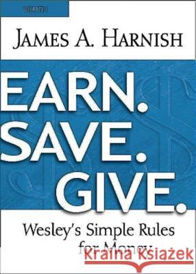 Earn. Save. Give. Youth Study Book: Wesley's Simple Rules for Money James A. Harnish 9781630884000 Abingdon Press