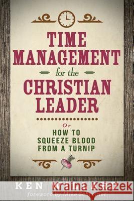 Time Management for the Christian Leader: Or How to Squeeze Blood from a Turnip Ken Willard 9781630884253