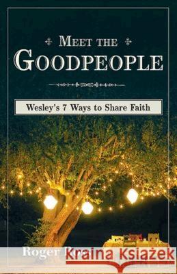 Meet the Goodpeople: Wesley's 7 Ways to Share Faith Roger S. Ross 9781630885724 Abingdon Press
