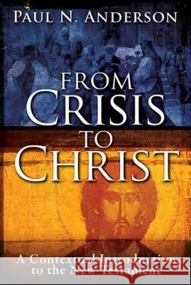 From Crisis to Christ: A Contextual Introduction to the New Testament Paul N. Anderson 9781630885823