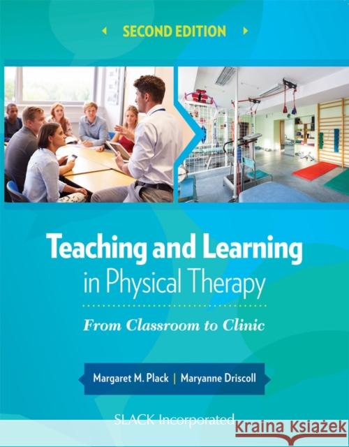 Teaching and Learning in Physical Therapy: From Classroom to Clinic Margaret Plack Maryanne Driscoll 9781630910686
