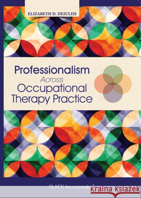 Professionalism Across Occupational Therapy Practice Elizabeth Deiuliis 9781630910914 Slack