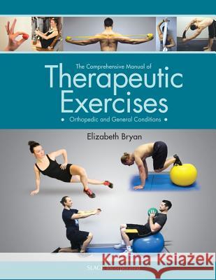 The Comprehensive Manual of Therapeutic Exercises: Orthopedic and General Conditions Elizabeth Bryan 9781630911645 Slack