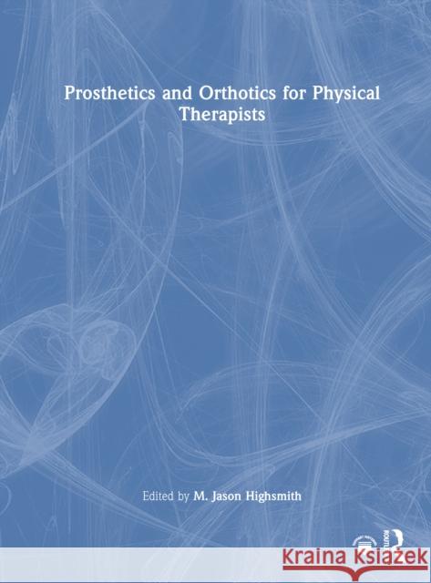 Prosthetics and Orthotics for Physical Therapists M. Jason Highsmith 9781630912512 Slack